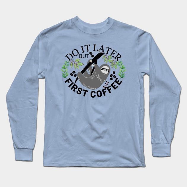 Do It Later But First Coffee Long Sleeve T-Shirt by Owl Canvas